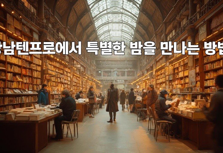 강남텐프로에서 특별한 밤을 만나는 방법!