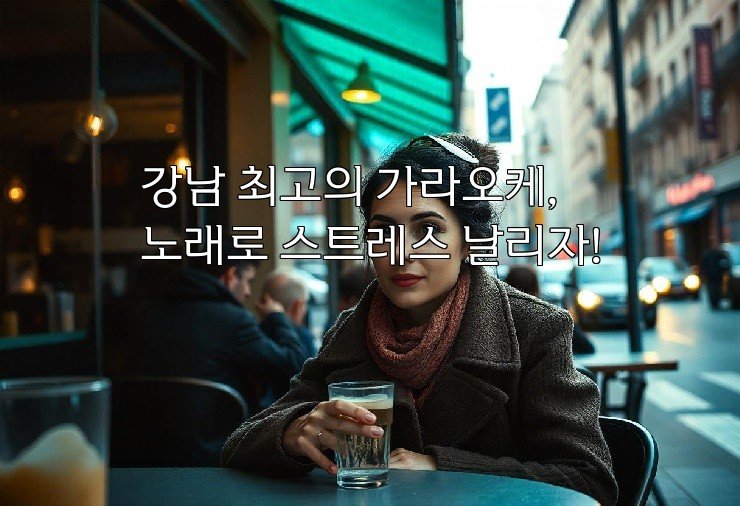 강남 최고의 가라오케, 노래로 스트레스 날리자!