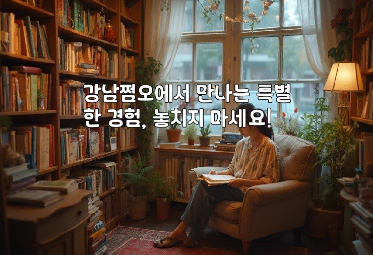 강남쩜오에서 만나는 특별한 경험, 놓치지 마세요!