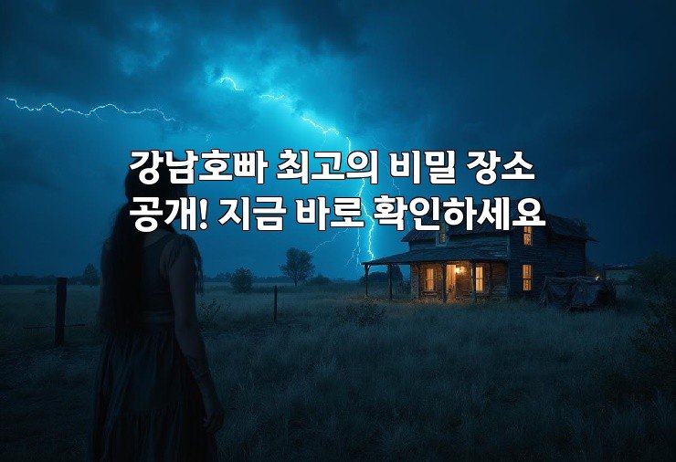 강남호빠 최고의 비밀 장소 공개! 지금 바로 확인하세요